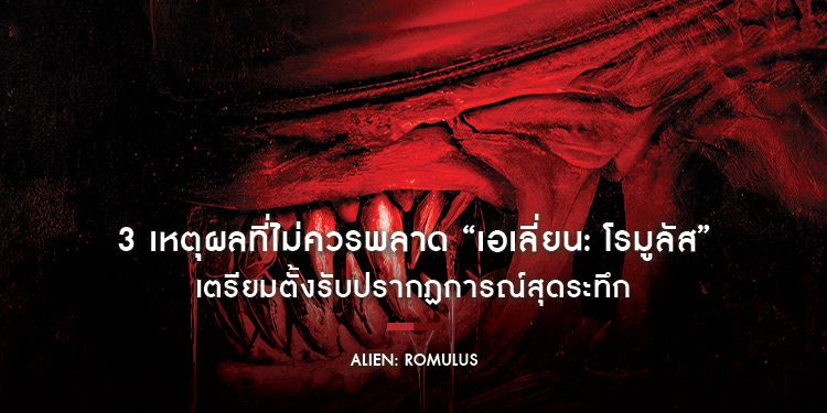 3 เหตุผลที่ไม่ควรพลาด “20th Century Studios’ Alien: Romulus เอเลี่ยน: โรมูลัส” ในโรงภาพยนตร์ เตรียมตั้งรับปรากฏการณ์สุดระทึก 15 สิงหาคมนี้ ทั่วประเทศ